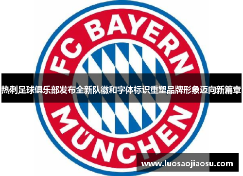 热刺足球俱乐部发布全新队徽和字体标识重塑品牌形象迈向新篇章